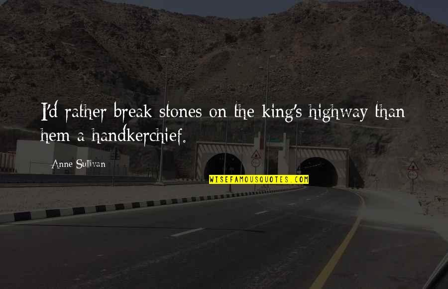 Soustavy Nerovnic Pr Klady Quotes By Anne Sullivan: I'd rather break stones on the king's highway