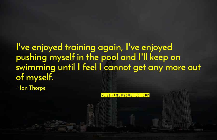 Soustavy Nerovnic Pr Klady Quotes By Ian Thorpe: I've enjoyed training again, I've enjoyed pushing myself Soustavy Nerovnic Pr Klady Quotes By Ian Thorpe: I've enjoyed training again, I've enjoyed pushing myself