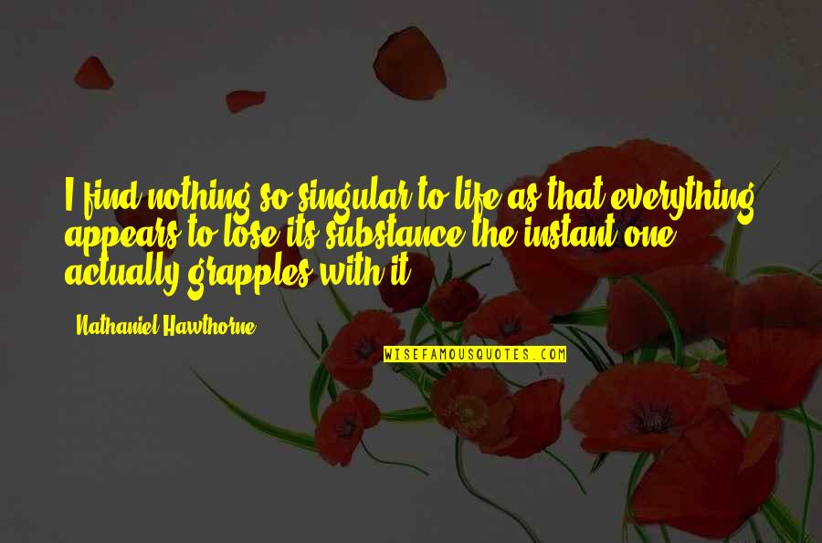 Soustavy Rovnic A Nerovnic Quotes By Nathaniel Hawthorne: I find nothing so singular to life as Soustavy Rovnic A Nerovnic Quotes By Nathaniel Hawthorne: I find nothing so singular to life as