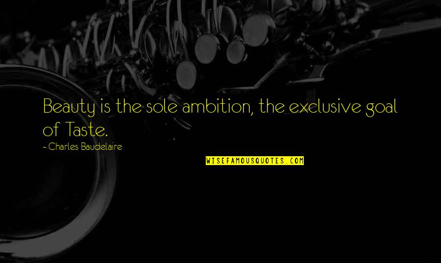 Soustock Quotes By Charles Baudelaire: Beauty is the sole ambition, the exclusive goal