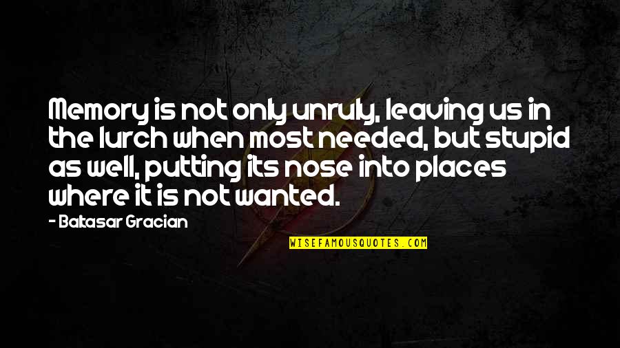 Soustraire Vertaling Quotes By Baltasar Gracian: Memory is not only unruly, leaving us in Soustraire Vertaling Quotes By Baltasar Gracian: Memory is not only unruly, leaving us in
