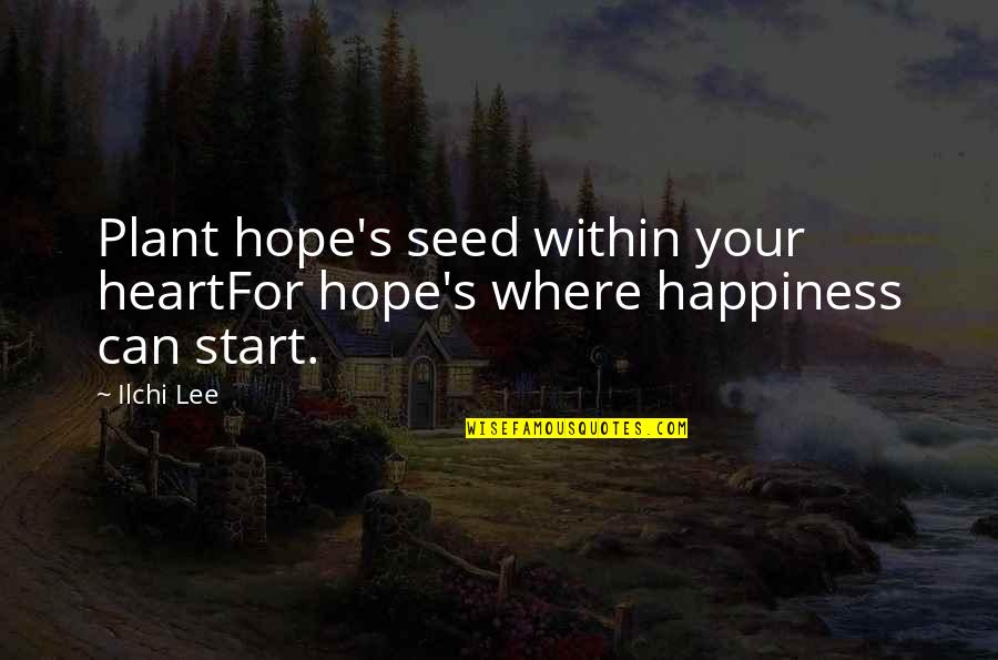Soustred Se Quotes By Ilchi Lee: Plant hope's seed within your heartFor hope's where