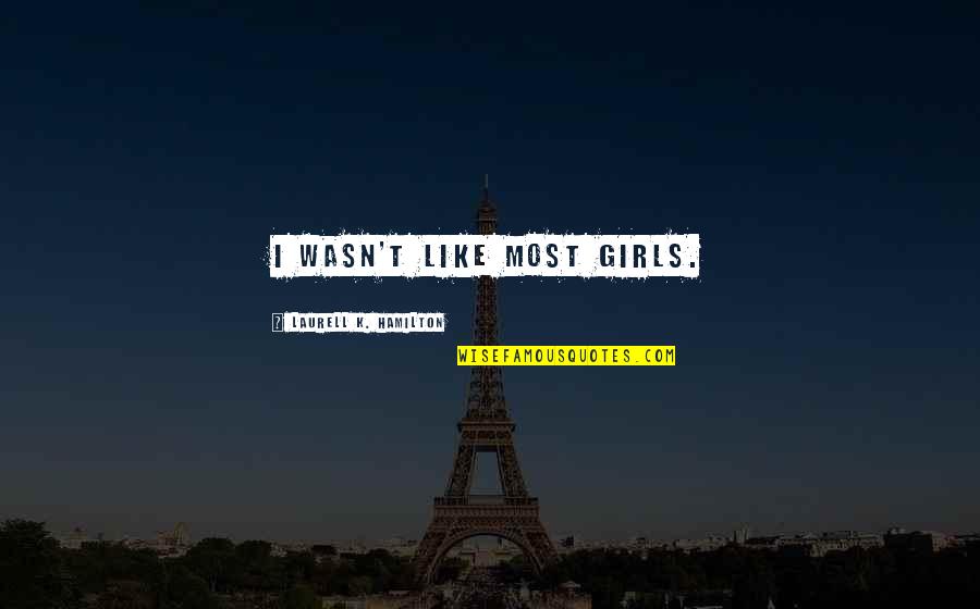 Soustred Se Quotes By Laurell K. Hamilton: I wasn't like most girls. Soustred Se Quotes By Laurell K. Hamilton: I wasn't like most girls.