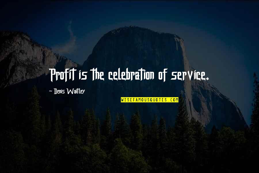 Souta Tokyo Quotes By Denis Waitley: Profit is the celebration of service. Souta Tokyo Quotes By Denis Waitley: Profit is the celebration of service.