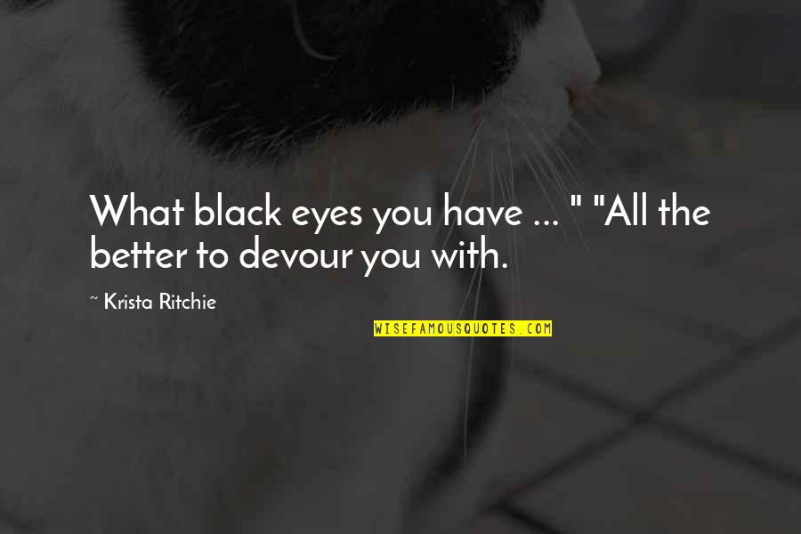 Soutar Practice Quotes By Krista Ritchie: What black eyes you have ... " "All