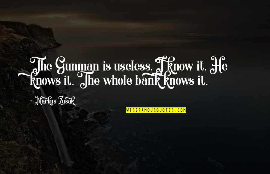 Soutas Financial Quotes By Markus Zusak: The Gunman is useless. I know it. He