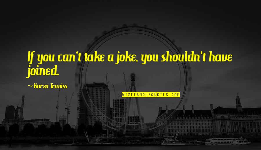 Soutenance Quotes By Karen Traviss: If you can't take a joke, you shouldn't Soutenance Quotes By Karen Traviss: If you can't take a joke, you shouldn't