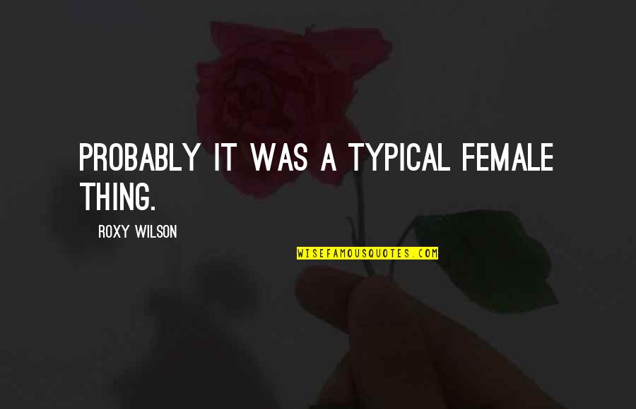 Soutenir Conjugation Quotes By Roxy Wilson: Probably it was a typical female thing. Soutenir Conjugation Quotes By Roxy Wilson: Probably it was a typical female thing.