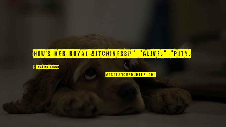 Soutenir En Quotes By Nalini Singh: How's Her Royal Bitchiness?" "Alive." "Pity. Soutenir En Quotes By Nalini Singh: How's Her Royal Bitchiness?" "Alive." "Pity.