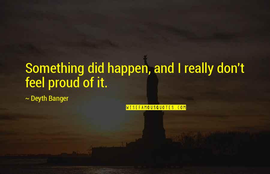 Soutenir Un Quotes By Deyth Banger: Something did happen, and I really don't feel