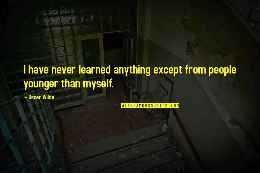 South African Army Quotes By Oscar Wilde: I have never learned anything except from people