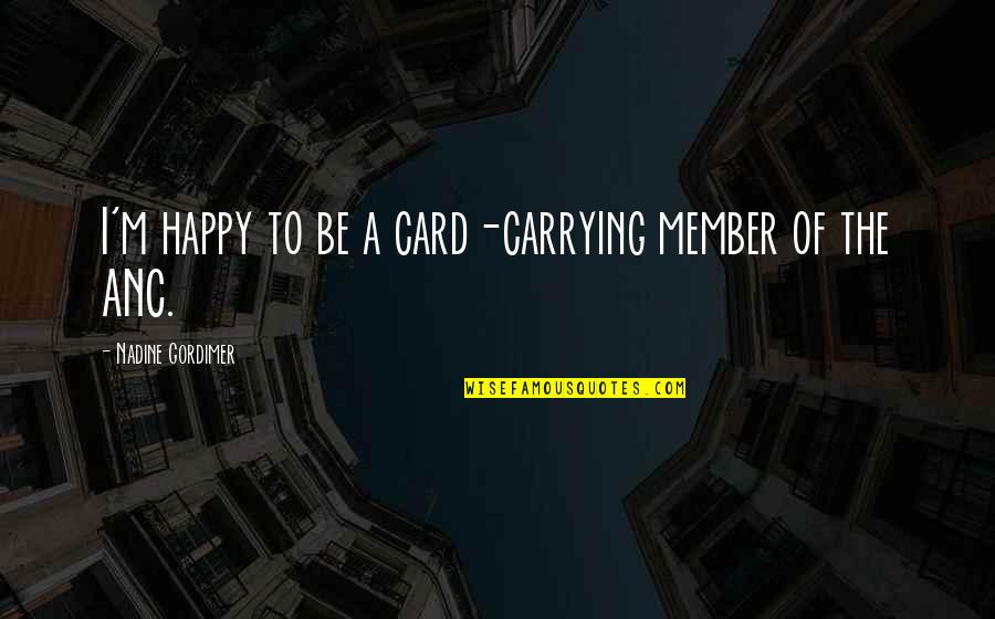 South African Quotes By Nadine Gordimer: I'm happy to be a card-carrying member of