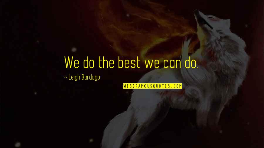 South African Sayings And Quotes By Leigh Bardugo: We do the best we can do. South African Sayings And Quotes By Leigh Bardugo: We do the best we can do.