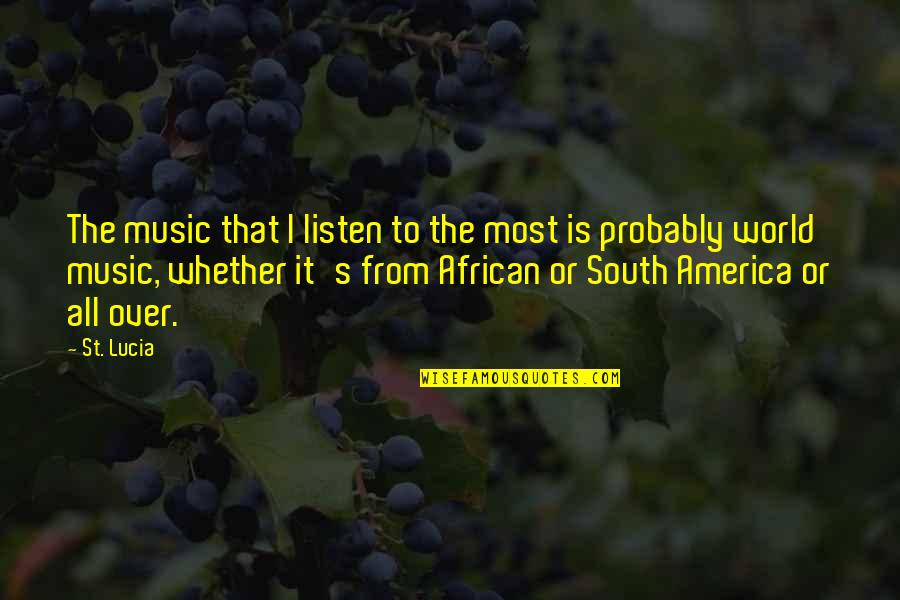 South America Quotes By St. Lucia: The music that I listen to the most