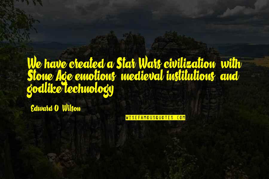 South Australian Quotes By Edward O. Wilson: We have created a Star Wars civilization, with