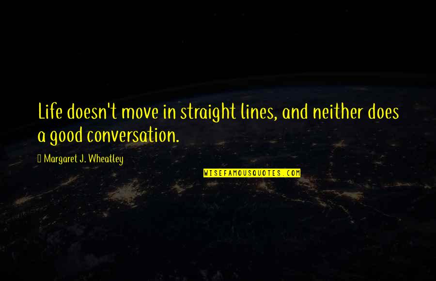 South Beach Tow Quotes By Margaret J. Wheatley: Life doesn't move in straight lines, and neither South Beach Tow Quotes By Margaret J. Wheatley: Life doesn't move in straight lines, and neither