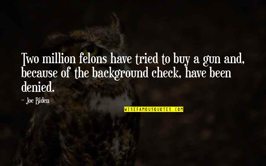 South Carolina Colony Quotes By Joe Biden: Two million felons have tried to buy a South Carolina Colony Quotes By Joe Biden: Two million felons have tried to buy a