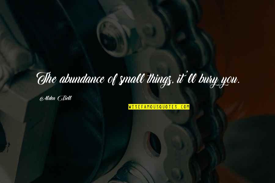 South Carolina Flooding Quotes By Alden Bell: The abundance of small things, it'll bury you.