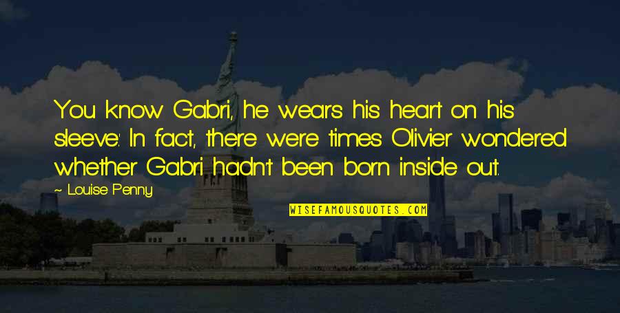 South Carolina Flooding Quotes By Louise Penny: You know Gabri, he wears his heart on