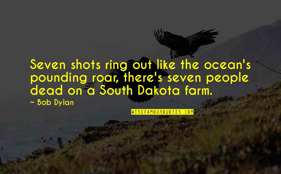 South Dakota Quotes By Bob Dylan: Seven shots ring out like the ocean's pounding