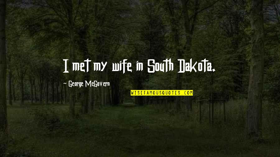 South Dakota Quotes By George McGovern: I met my wife in South Dakota.