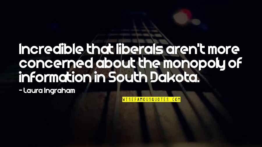 South Dakota Quotes By Laura Ingraham: Incredible that liberals aren't more concerned about the