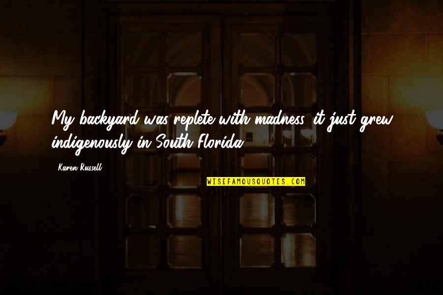 South Florida Quotes By Karen Russell: My backyard was replete with madness, it just