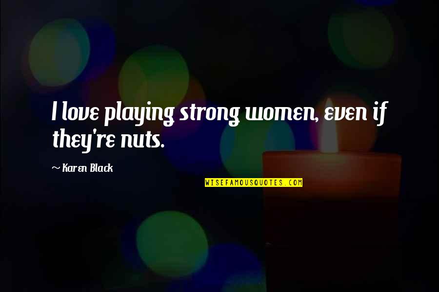 South India Trip Quotes By Karen Black: I love playing strong women, even if they're