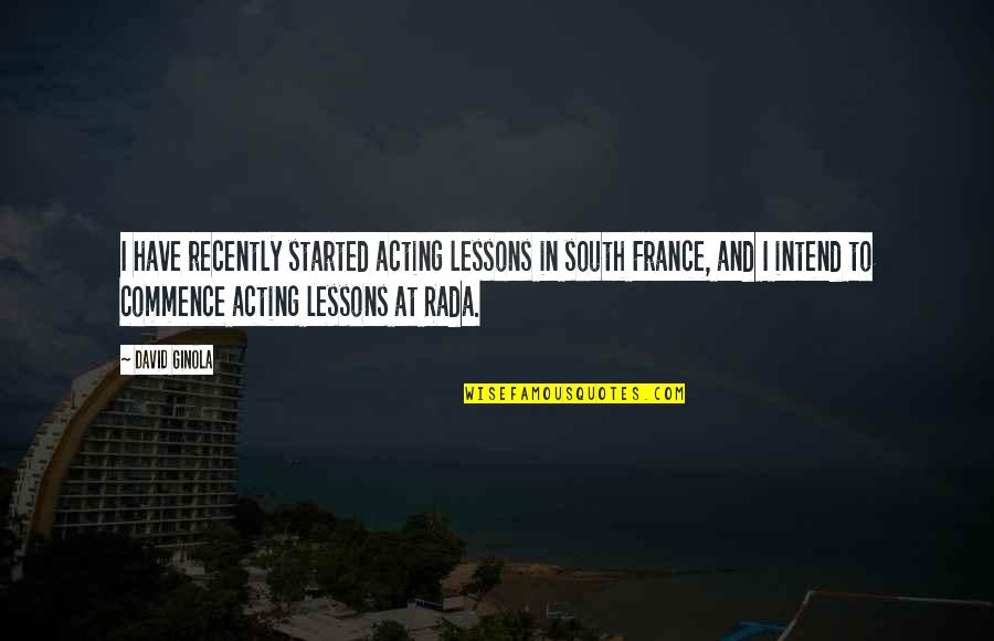 South Of France Quotes By David Ginola: I have recently started acting lessons in south