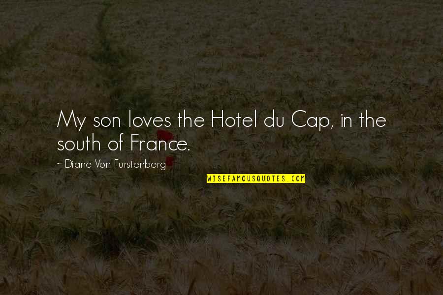 South Of France Quotes By Diane Von Furstenberg: My son loves the Hotel du Cap, in