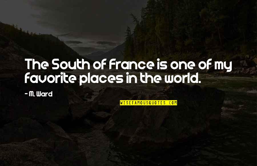 South Of France Quotes By M. Ward: The South of France is one of my