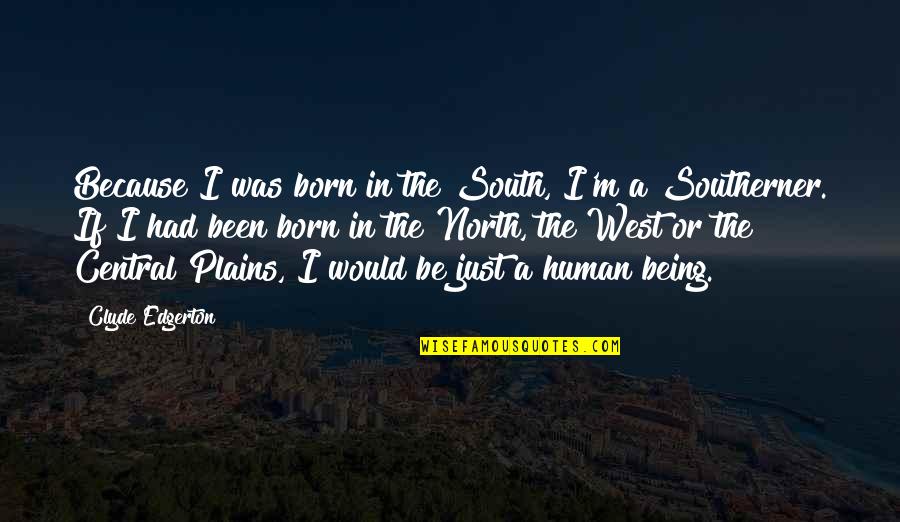 South Of No North Quotes By Clyde Edgerton: Because I was born in the South, I'm South Of No North Quotes By Clyde Edgerton: Because I was born in the South, I'm