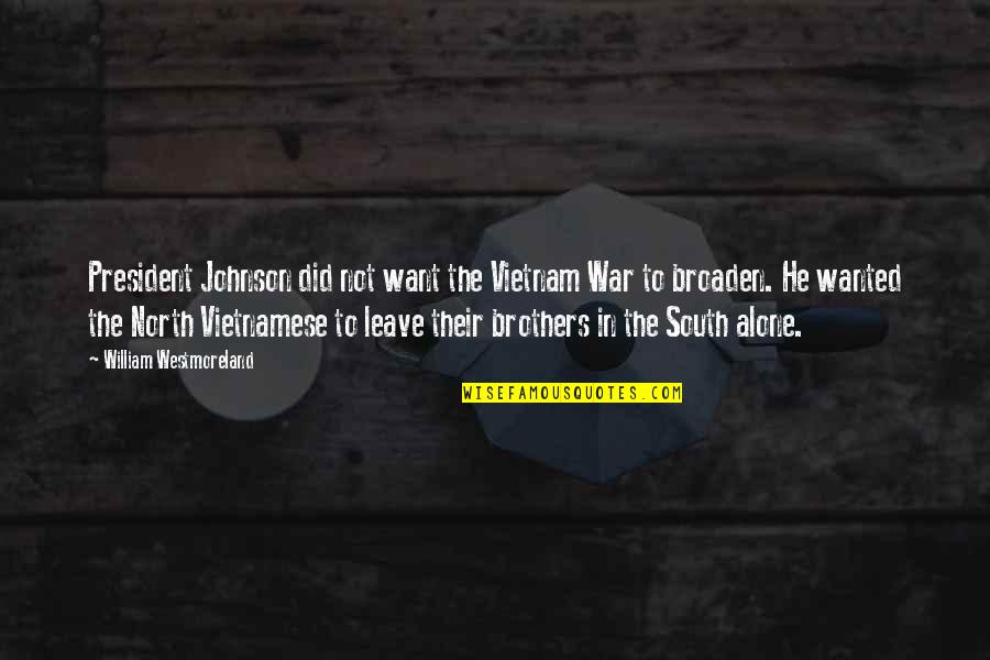 South Of No North Quotes By William Westmoreland: President Johnson did not want the Vietnam War