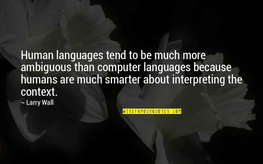 South Of Nowhere Quotes By Larry Wall: Human languages tend to be much more ambiguous