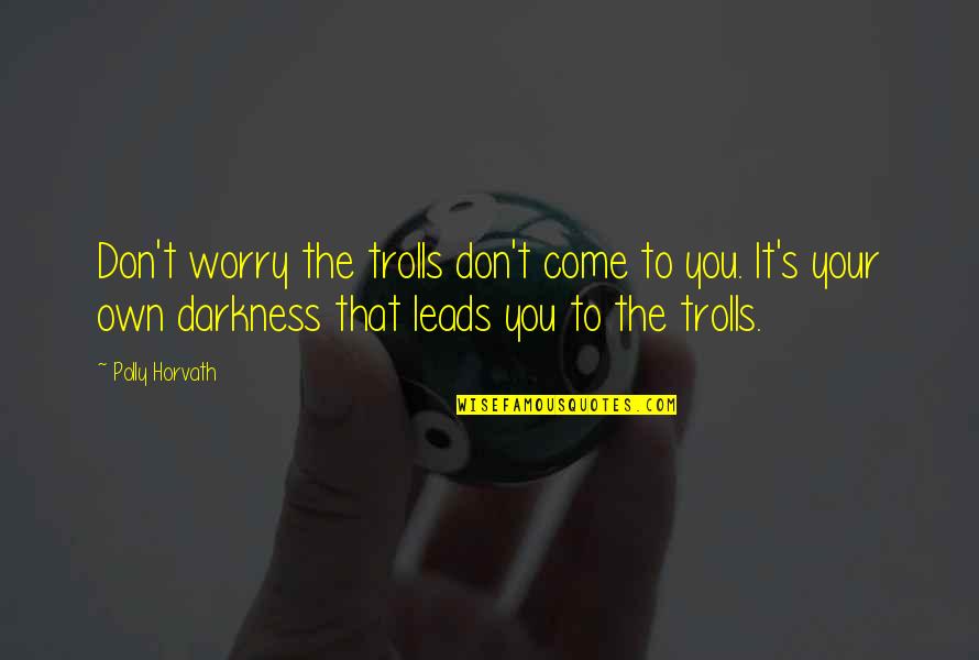 South Park Butters Sad Quotes By Polly Horvath: Don't worry the trolls don't come to you.