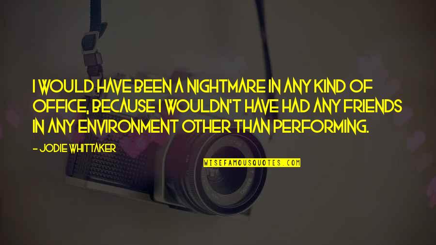 South Park Go God Go Xii Quotes By Jodie Whittaker: I would have been a nightmare in any South Park Go God Go Xii Quotes By Jodie Whittaker: I would have been a nightmare in any