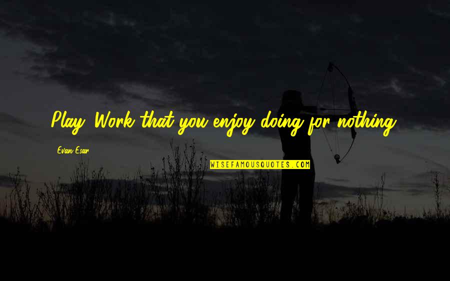 South Park Midget Episode Quotes By Evan Esar: Play: Work that you enjoy doing for nothing. South Park Midget Episode Quotes By Evan Esar: Play: Work that you enjoy doing for nothing.