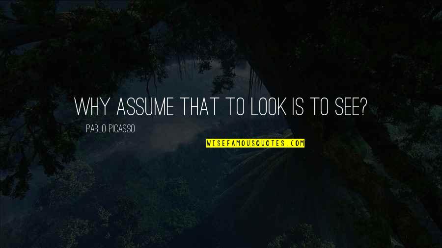 South Park Mr Garrison Quotes By Pablo Picasso: Why assume that to look is to see? South Park Mr Garrison Quotes By Pablo Picasso: Why assume that to look is to see?