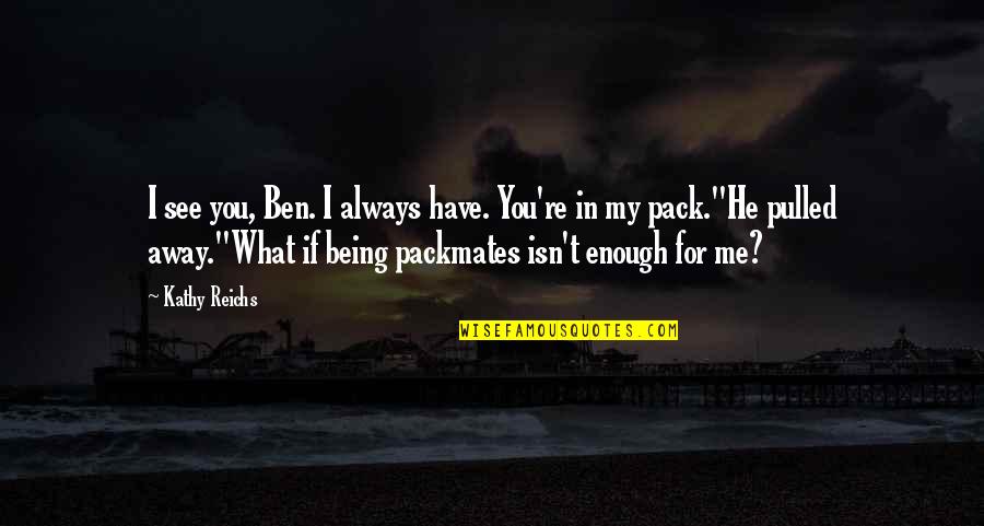 South Park Prius Quotes By Kathy Reichs: I see you, Ben. I always have. You're