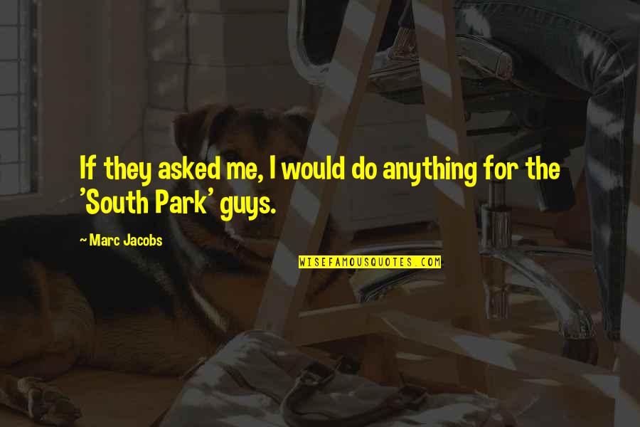 South Park Quotes By Marc Jacobs: If they asked me, I would do anything