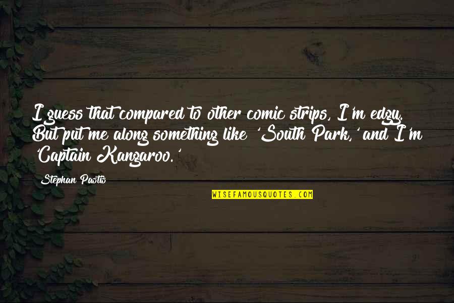 South Park Quotes By Stephan Pastis: I guess that compared to other comic strips,