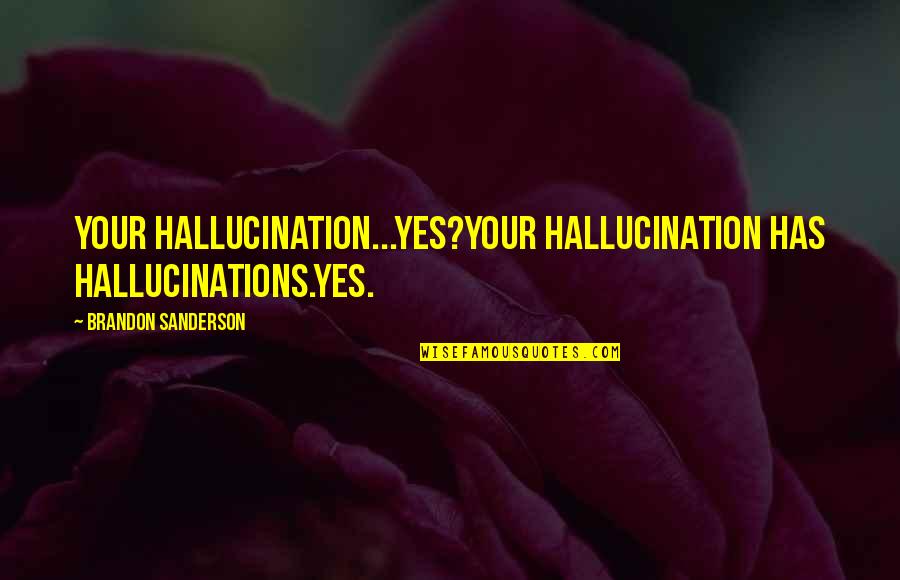 South Park Smug Episode Quotes By Brandon Sanderson: Your hallucination...Yes?Your hallucination has hallucinations.Yes. South Park Smug Episode Quotes By Brandon Sanderson: Your hallucination...Yes?Your hallucination has hallucinations.Yes.