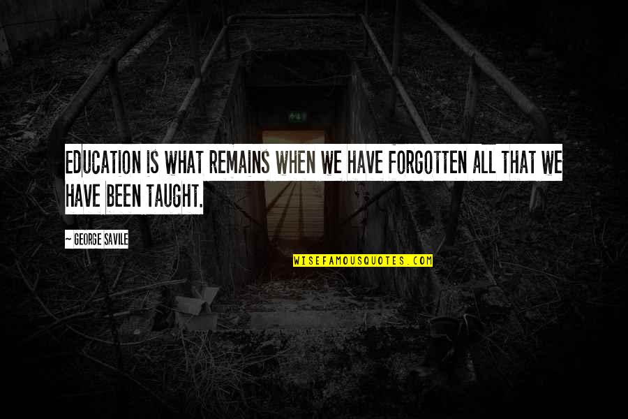 South Park Smug Episode Quotes By George Savile: Education is what remains when we have forgotten