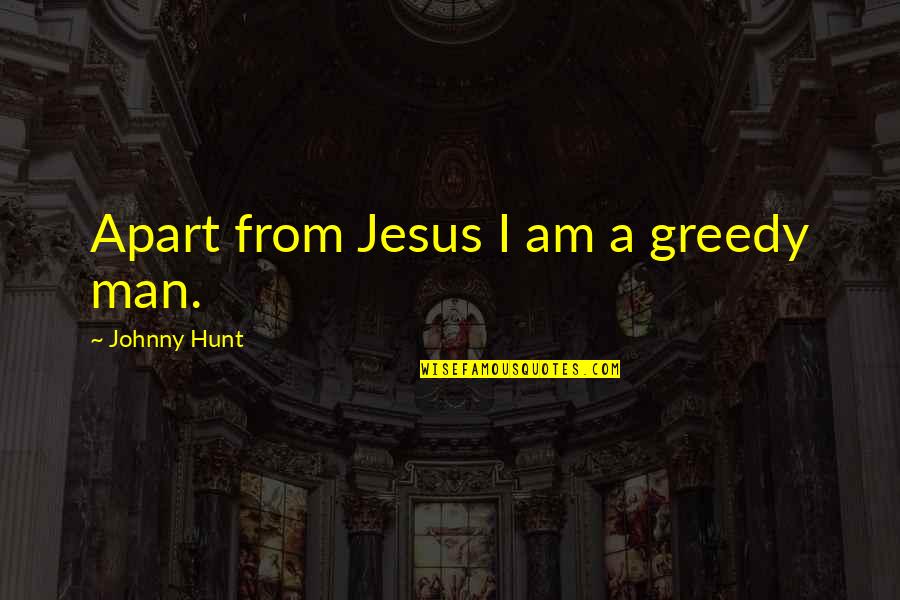 South Park Smug Quotes By Johnny Hunt: Apart from Jesus I am a greedy man.