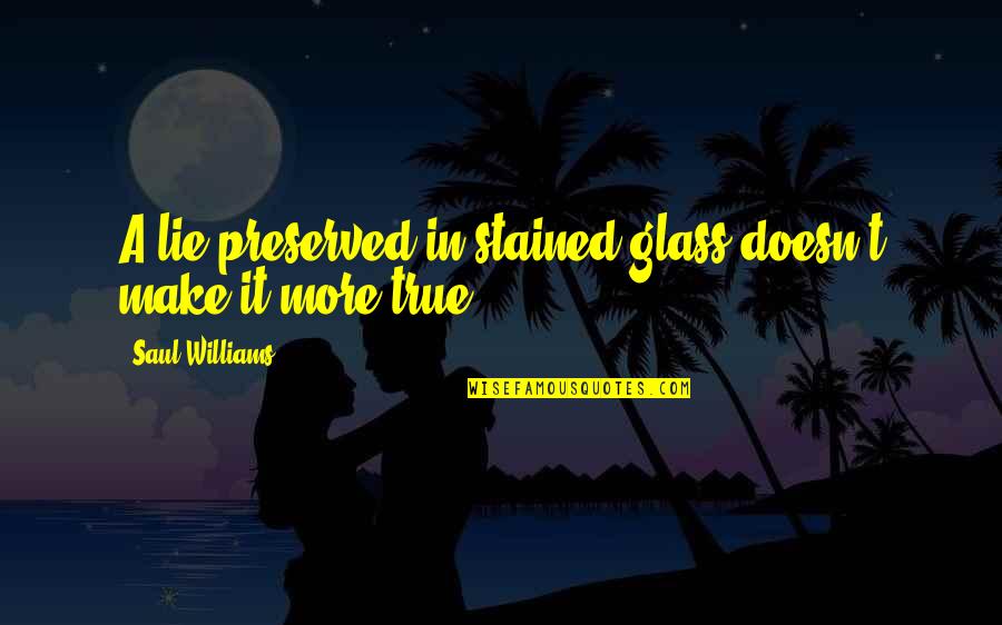 South Park Tp Quotes By Saul Williams: A lie preserved in stained glass doesn't make South Park Tp Quotes By Saul Williams: A lie preserved in stained glass doesn't make