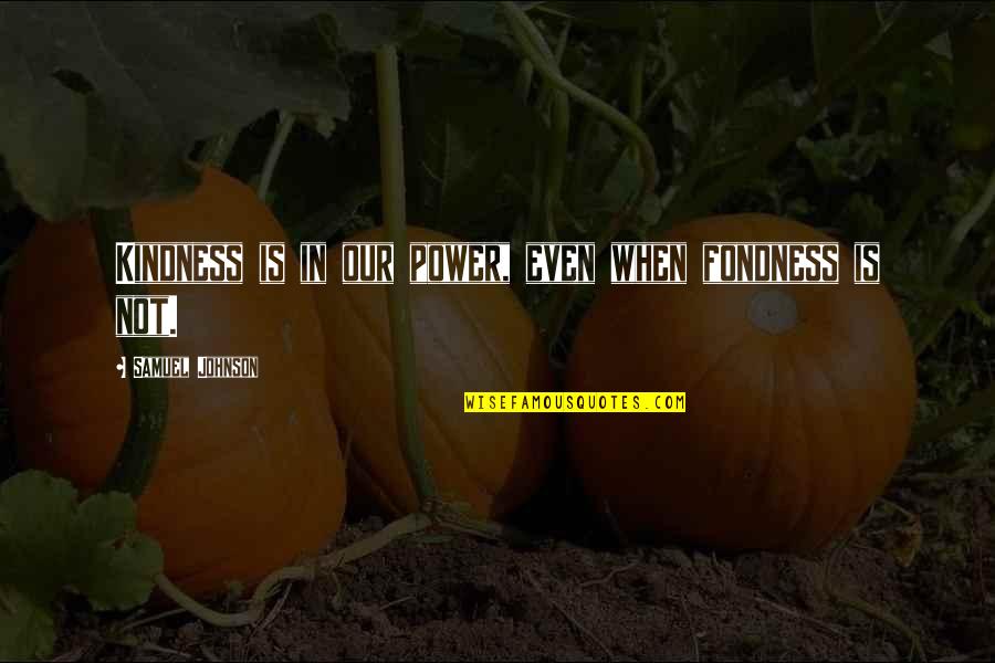 South Park Tugger Quotes By Samuel Johnson: Kindness is in our power, even when fondness South Park Tugger Quotes By Samuel Johnson: Kindness is in our power, even when fondness