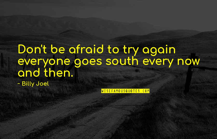 South Quotes By Billy Joel: Don't be afraid to try again everyone goes