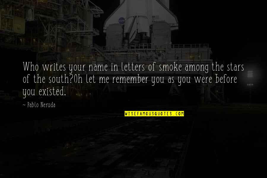 South Quotes By Pablo Neruda: Who writes your name in letters of smoke