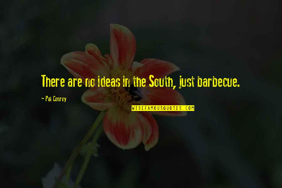 South Quotes By Pat Conroy: There are no ideas in the South, just