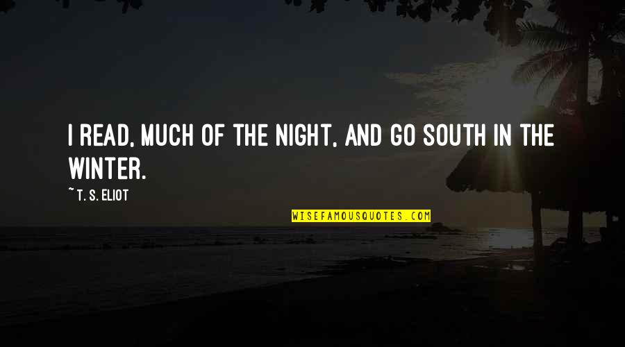 South Quotes By T. S. Eliot: I read, much of the night, and go